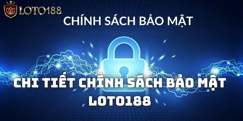 Cụ thể các mục trong chính sách bảo mật Loto188