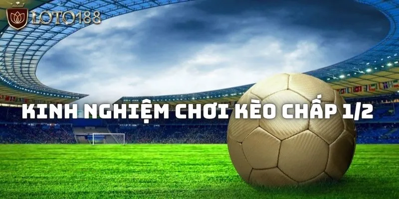Bí kíp giúp ăn tiền thưởng cực lớn từ thể loại cược chấp 0.5